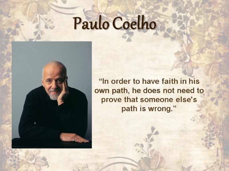 Paulo Coelho “In order to have faith in his own path, he does not